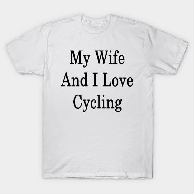My Wife And I Love Cycling T-Shirt by supernova23